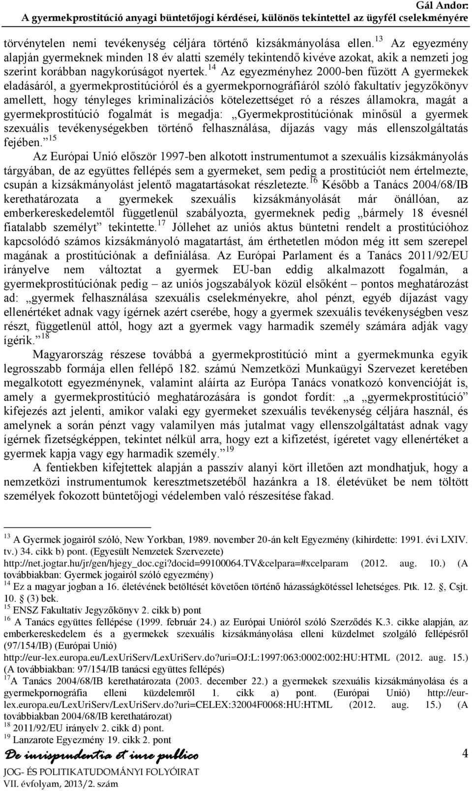 14 Az egyezményhez 2000-ben fűzött A gyermekek eladásáról, a gyermekprostitúcióról és a gyermekpornográfiáról szóló fakultatív jegyzőkönyv amellett, hogy tényleges kriminalizációs kötelezettséget ró