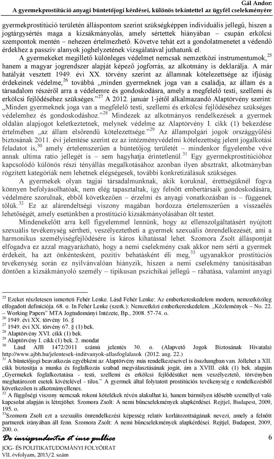 A gyermekeket megillető különleges védelmet nemcsak nemzetközi instrumentumok, 25 hanem a magyar jogrendszer alapját képező jogforrás, az alkotmány is deklarálja. A már hatályát vesztett 1949. évi XX.