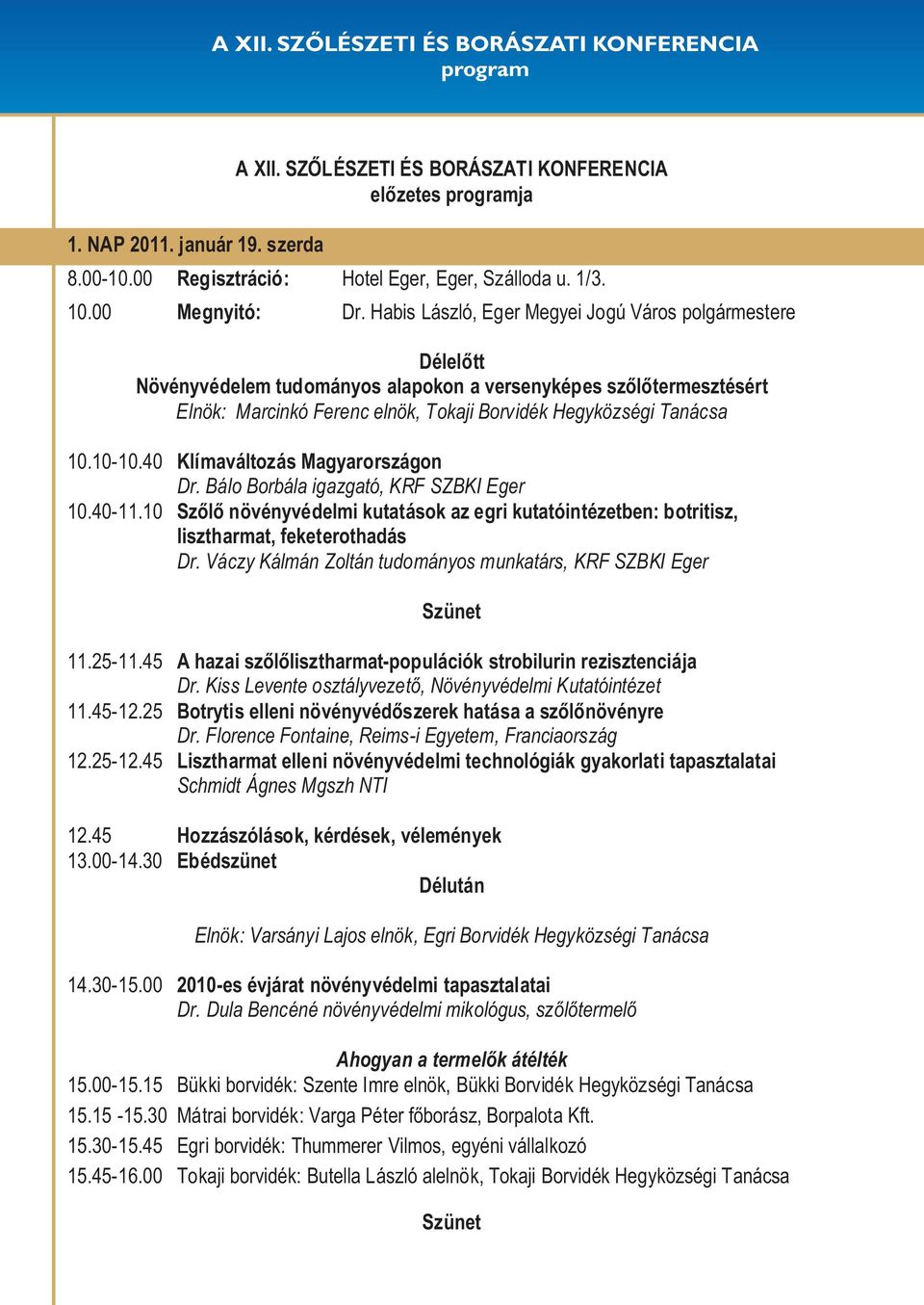 10-10.40 Klímaváltozás Magyarországon Dr. Bálo Borbála igazgató, KRF SZBKI Eger 10.40-11.10 Szõlõ növényvédelmi kutatások az egri kutatóintézetben: botritisz, lisztharmat, feketerothadás Dr.