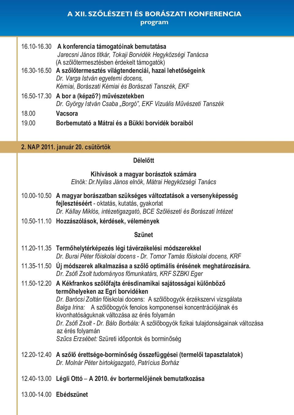 György István Csaba Borgó, EKF Vizuális Mûvészeti Tanszék 18.00 Vacsora 19.00 Borbemutató a Mátrai és a Bükki borvidék boraiból 2. NAP 2011. január 20.