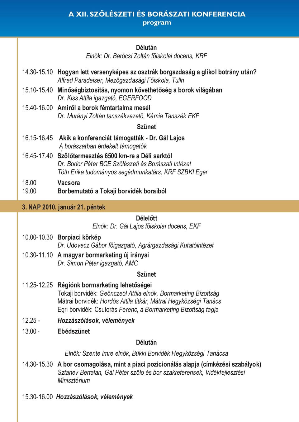 15-16.45 Akik a konferenciát támogatták - Dr. Gál Lajos A borászatban érdekelt támogatók (I. 16.45-17.40 Szõlõtermesztés 6500 km-re a Déli sarktól Dr.