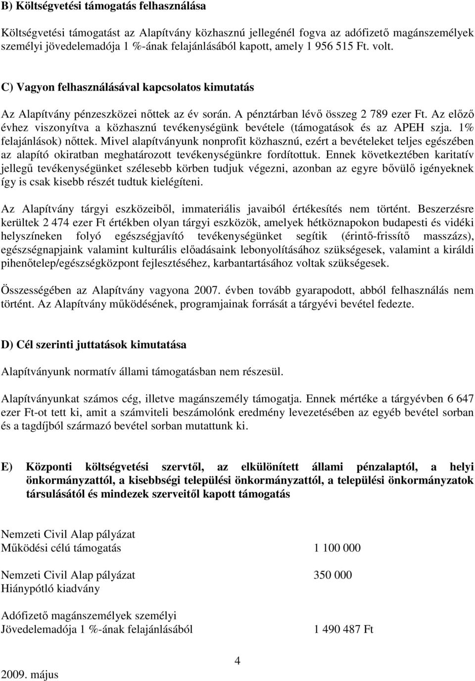 Az elızı évhez viszonyítva a közhasznú tevékenységünk bevétele (támogatások és az APEH szja. 1% felajánlások) nıttek.