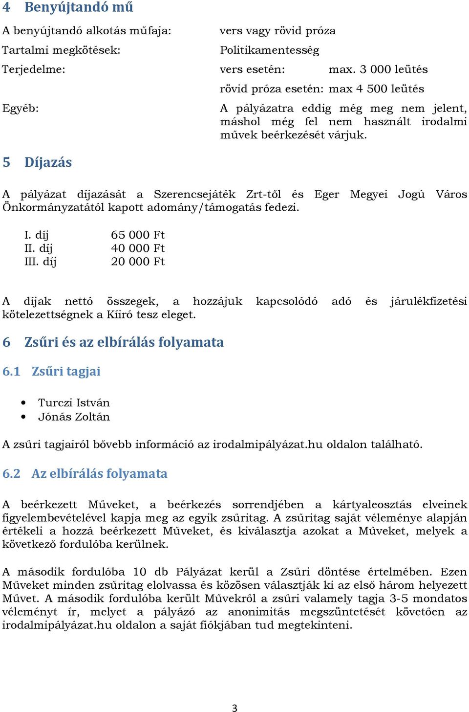 A pályázat díjazását a Szerencsejáték Zrt-től és Eger Megyei Jogú Város Önkormányzatától kapott adomány/támogatás fedezi. I. díj 65 000 Ft II. díj 40 000 Ft III.