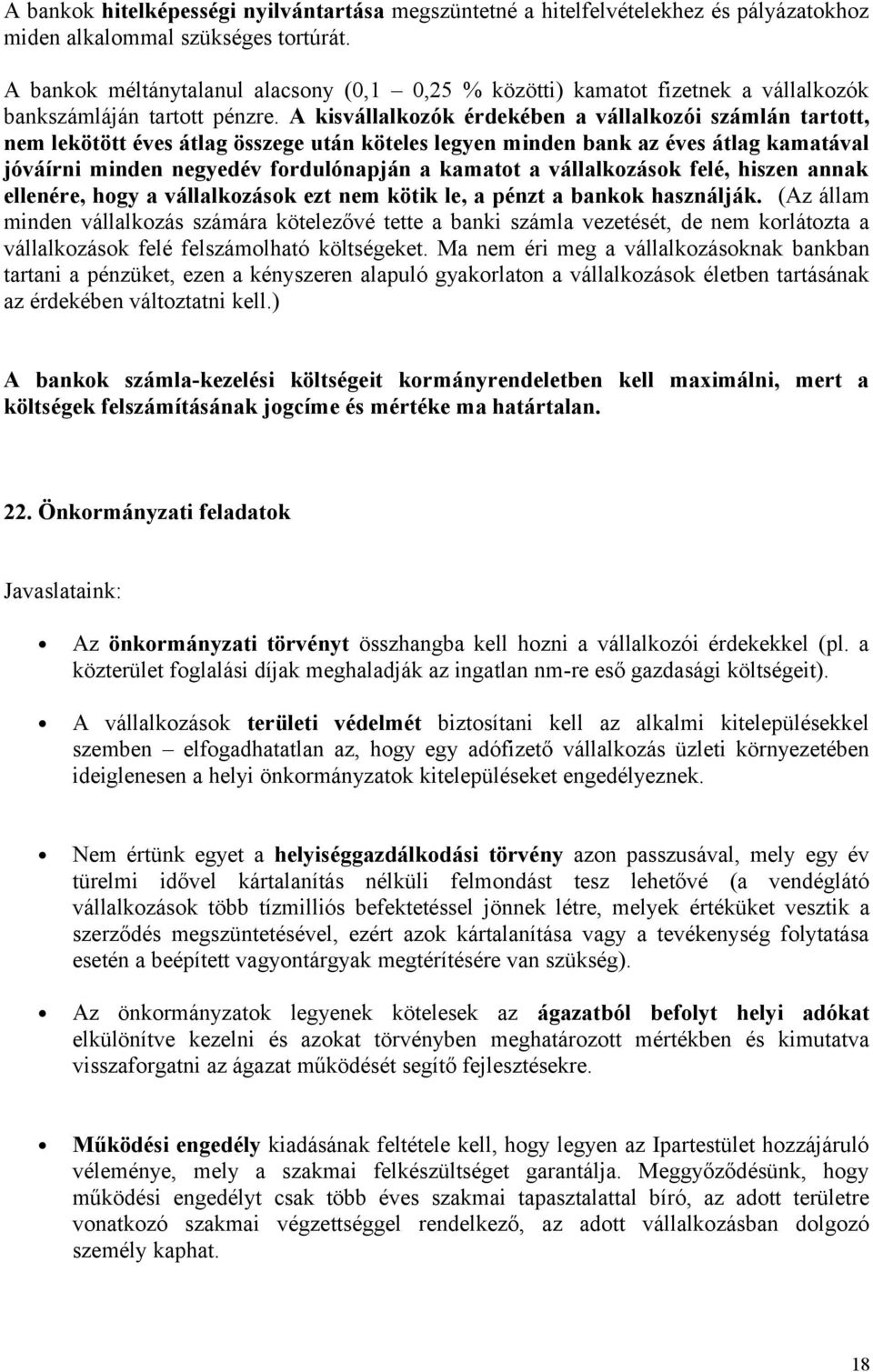 A kisvállalkozók érdekében a vállalkozói számlán tartott, nem lekötött éves átlag összege után köteles legyen minden bank az éves átlag kamatával jóváírni minden negyedév fordulónapján a kamatot a