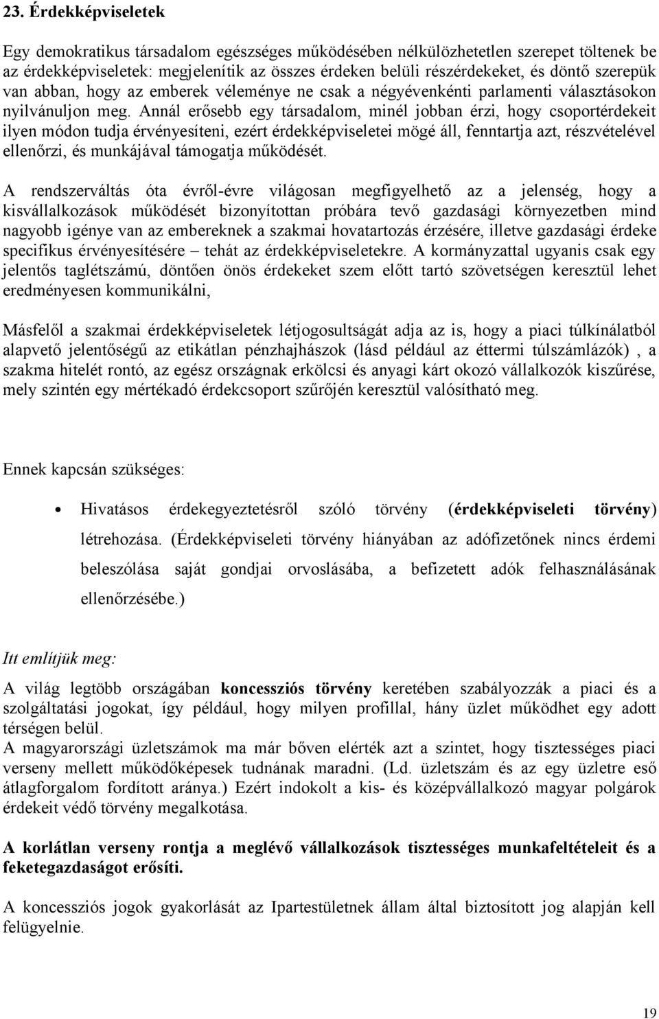 Annál erősebb egy társadalom, minél jobban érzi, hogy csoportérdekeit ilyen módon tudja érvényesíteni, ezért érdekképviseletei mögé áll, fenntartja azt, részvételével ellenőrzi, és munkájával