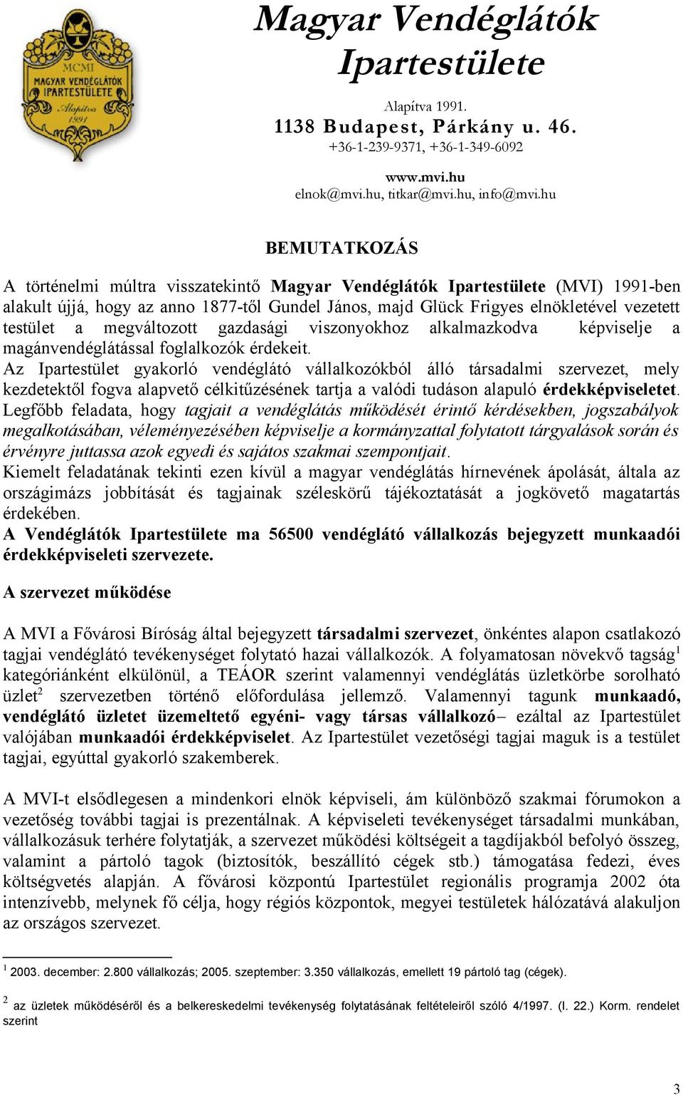 megváltozott gazdasági viszonyokhoz alkalmazkodva képviselje a magánvendéglátással foglalkozók érdekeit.