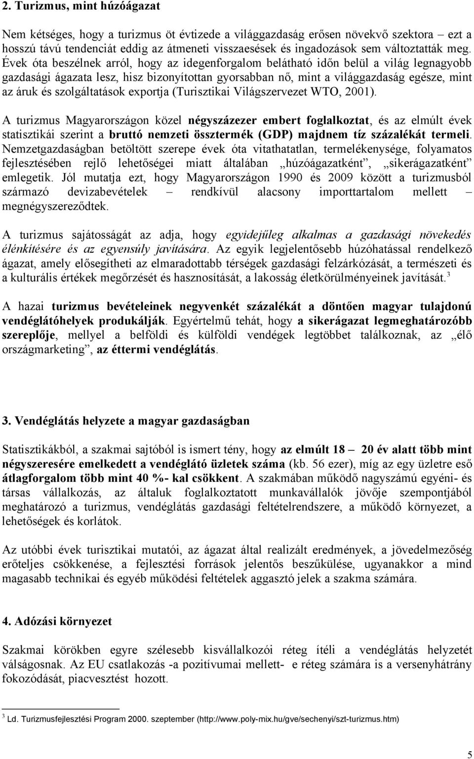 Évek óta beszélnek arról, hogy az idegenforgalom belátható időn belül a világ legnagyobb gazdasági ágazata lesz, hisz bizonyítottan gyorsabban nő, mint a világgazdaság egésze, mint az áruk és