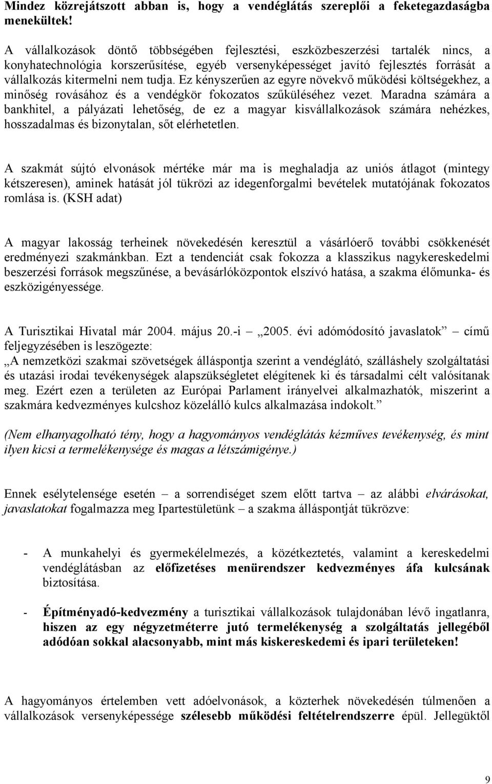 tudja. Ez kényszerűen az egyre növekvő működési költségekhez, a minőség rovásához és a vendégkör fokozatos szűküléséhez vezet.