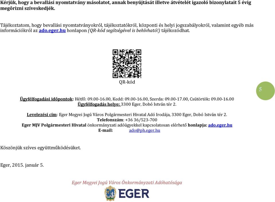 ) tájékozódhat. QR-kód Ügyfélfogadási időpontok: Hétfő: 09.00-16.00, Kedd: 09.00-16.00, Szerda: 09.00-17.00, Csütörtök: 09.00-16.00 Ügyfélfogadás helye: 3300 Eger, Dobó István tér 2.