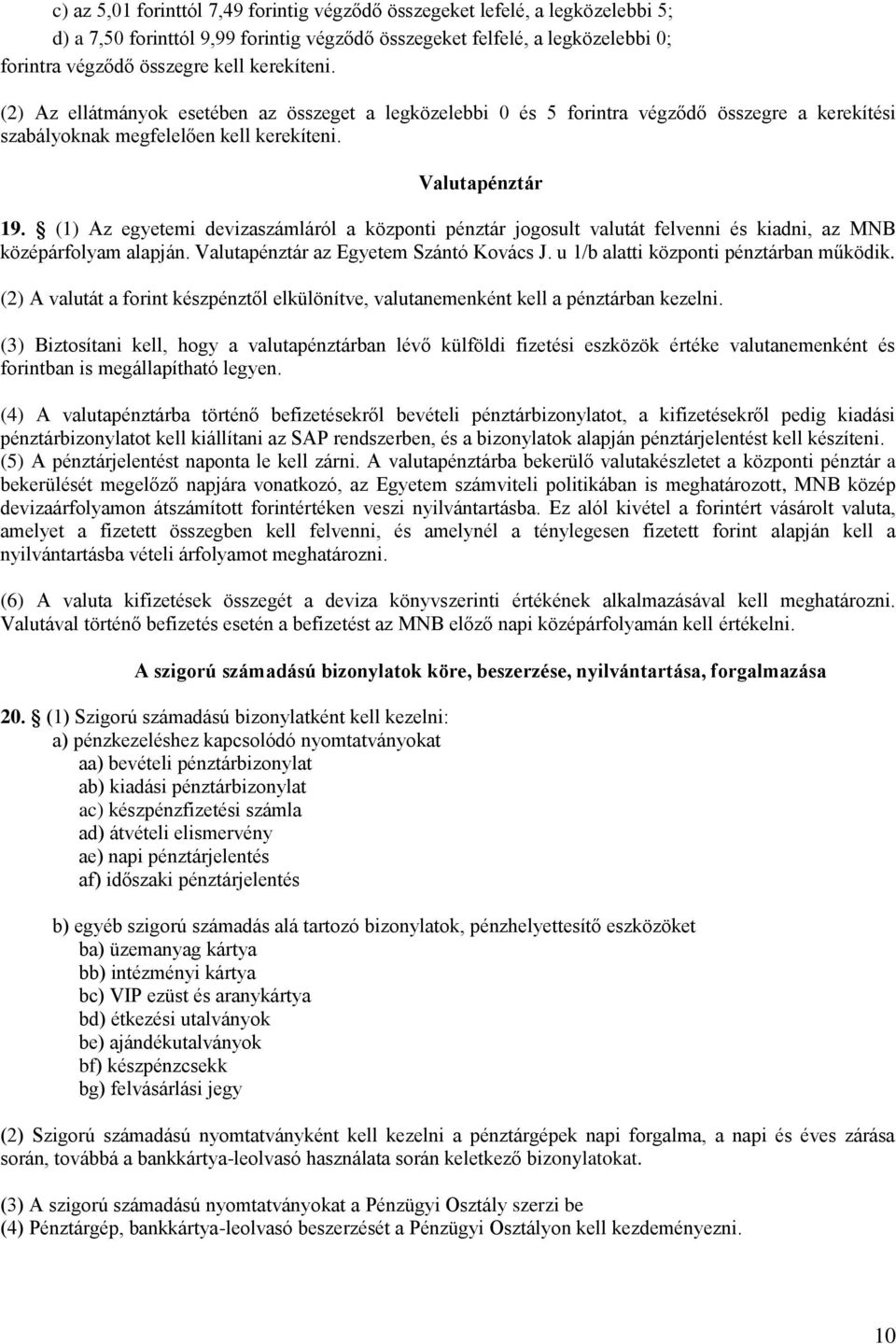 (1) Az egyetemi devizaszámláról a központi pénztár jogosult valutát felvenni és kiadni, az MNB középárfolyam alapján. Valutapénztár az Egyetem Szántó Kovács J.