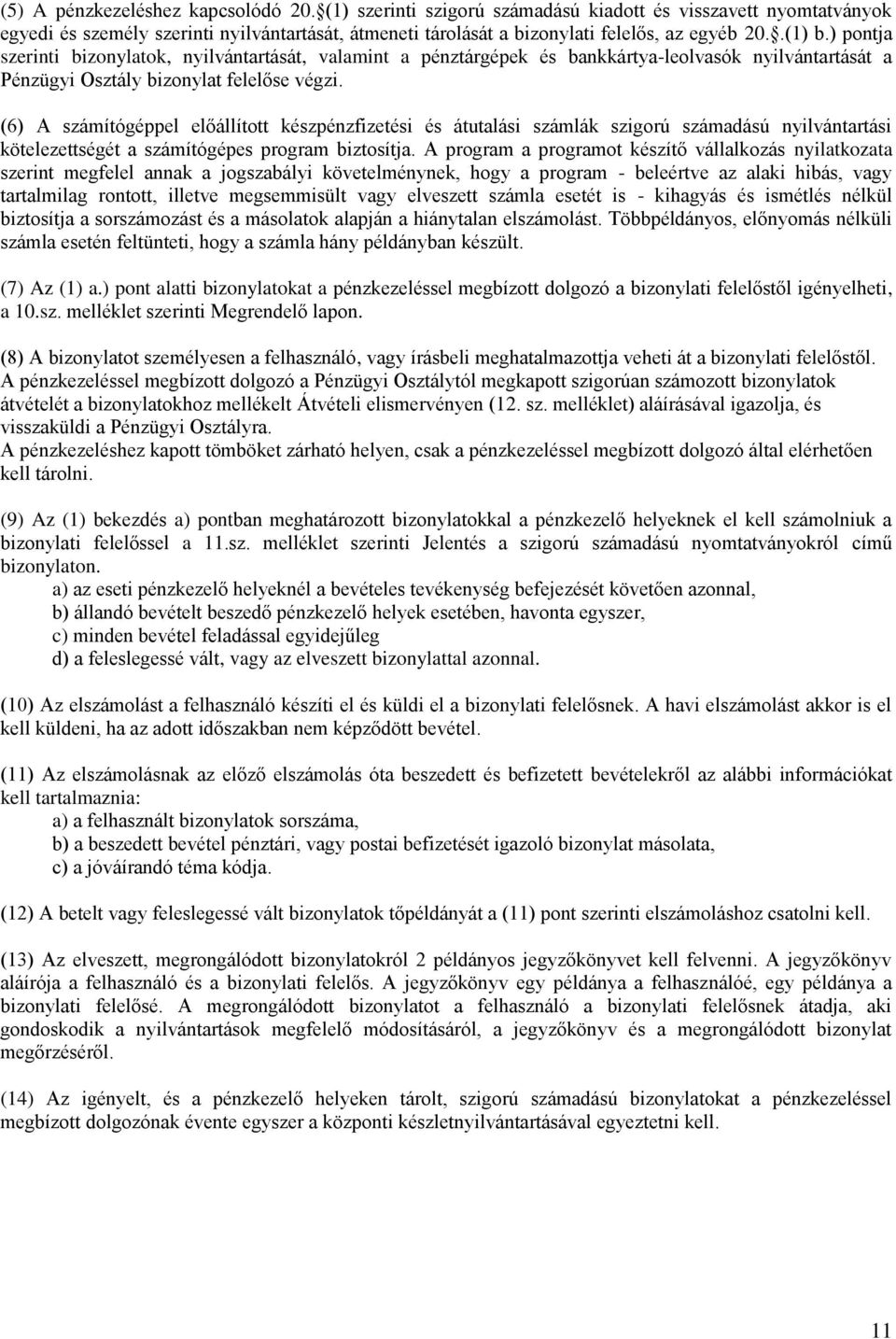 (6) A számítógéppel előállított készpénzfizetési és átutalási számlák szigorú számadású nyilvántartási kötelezettségét a számítógépes program biztosítja.