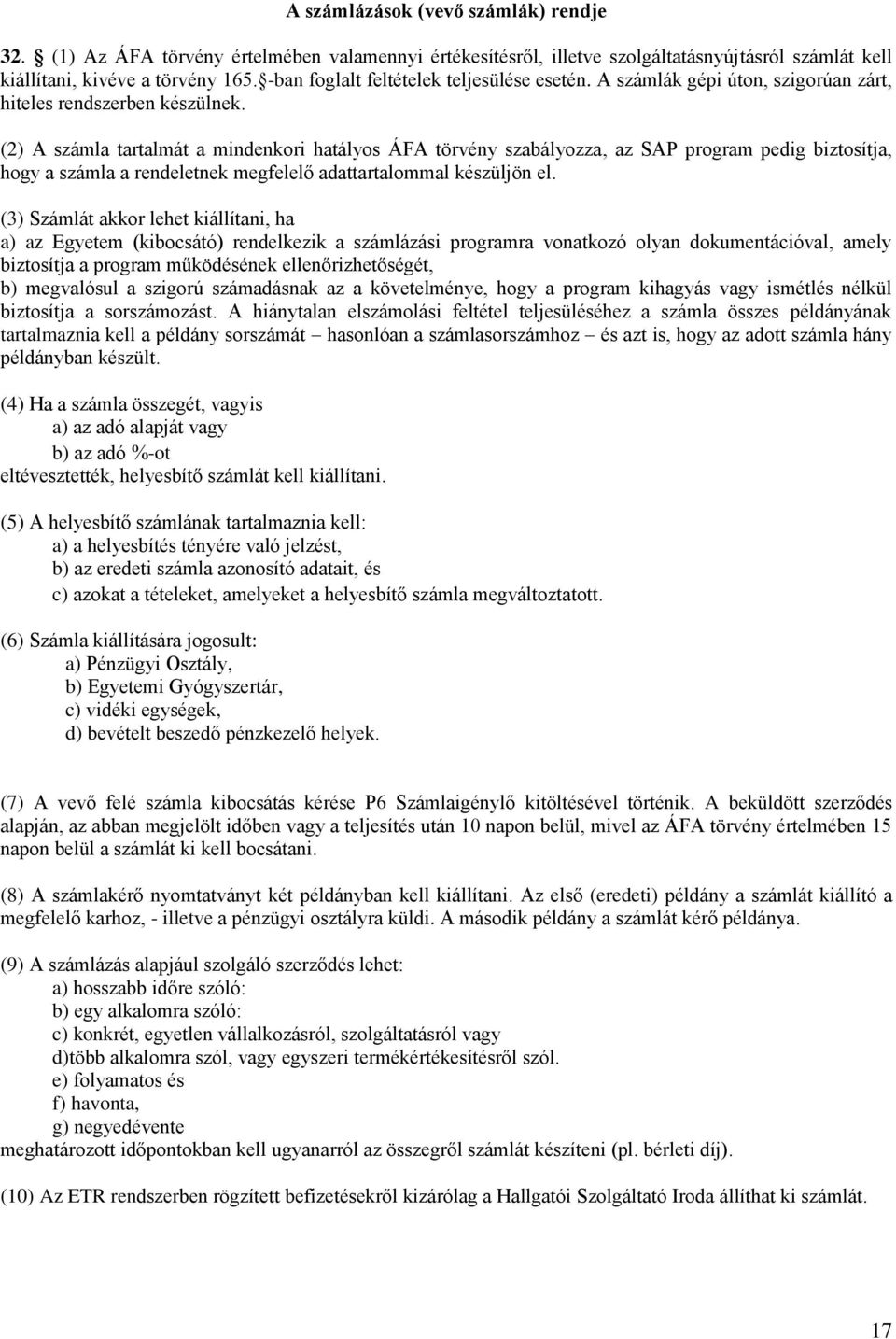 (2) A számla tartalmát a mindenkori hatályos ÁFA törvény szabályozza, az SAP program pedig biztosítja, hogy a számla a rendeletnek megfelelő adattartalommal készüljön el.