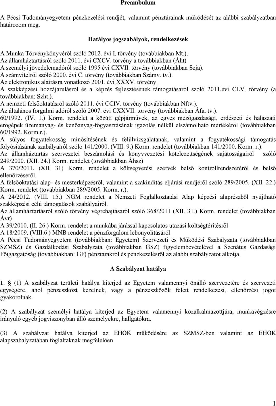 törvény a továbbiakban (Áht) A személyi jövedelemadóról szóló 1995 évi CXVII. törvény (továbbiakban Szja). A számvitelről szóló 2000. évi C. törvény (továbbiakban Számv. tv.). Az elektronikus aláírásra vonatkozó 2001.