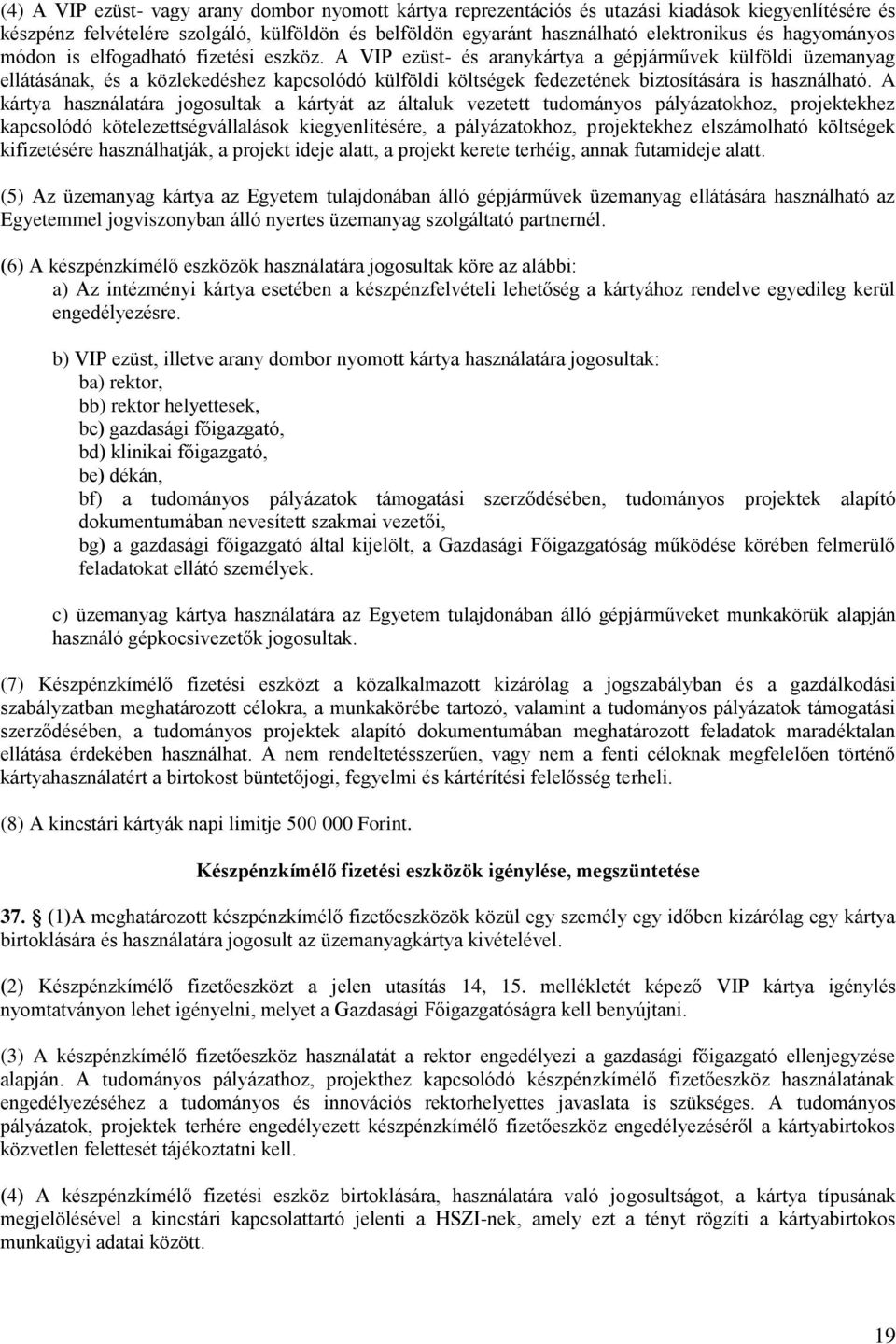 A VIP ezüst- és aranykártya a gépjárművek külföldi üzemanyag ellátásának, és a közlekedéshez kapcsolódó külföldi költségek fedezetének biztosítására is használható.