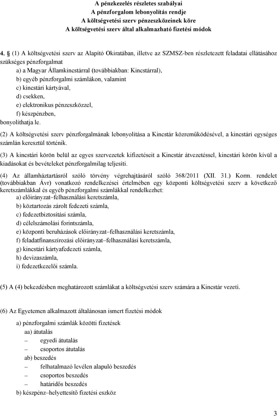 pénzforgalmi számlákon, valamint c) kincstári kártyával, d) csekken, e) elektronikus pénzeszközzel, f) készpénzben, bonyolíthatja le.