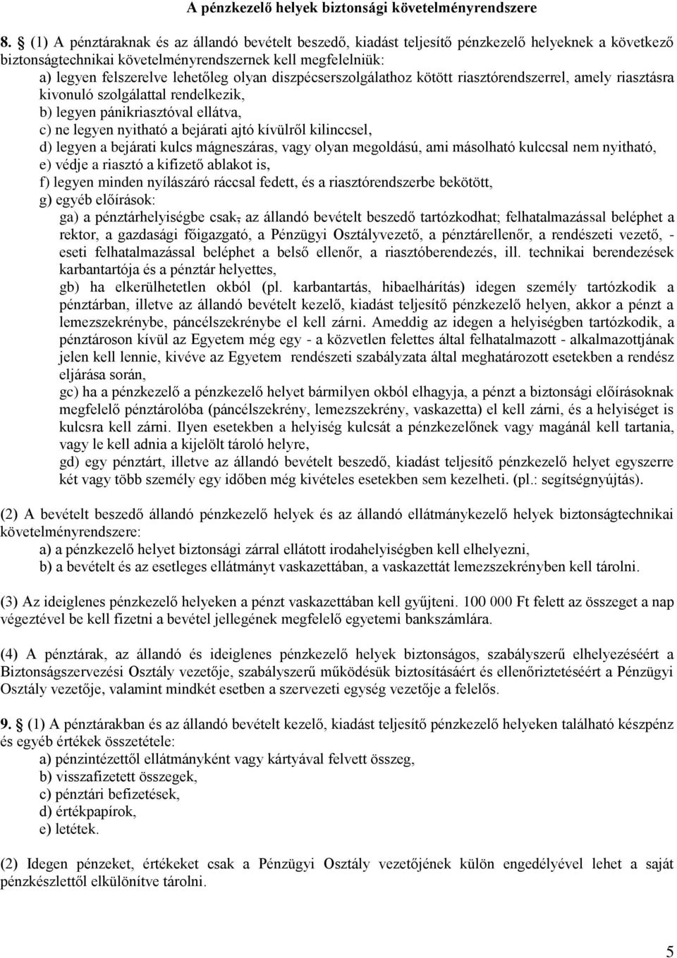 olyan diszpécserszolgálathoz kötött riasztórendszerrel, amely riasztásra kivonuló szolgálattal rendelkezik, b) legyen pánikriasztóval ellátva, c) ne legyen nyitható a bejárati ajtó kívülről