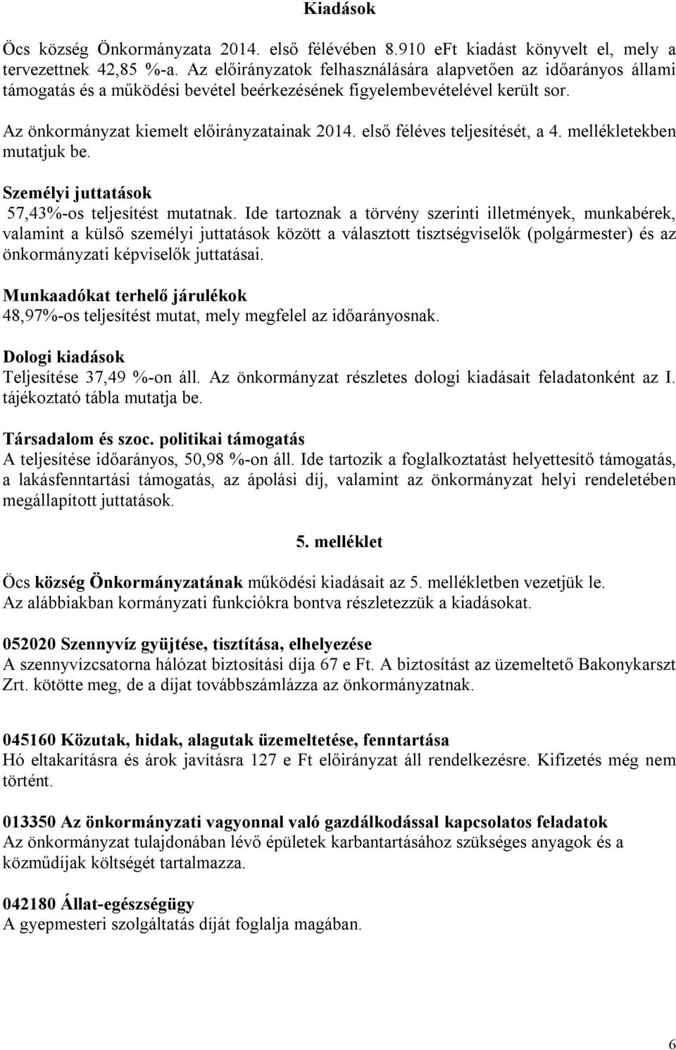 első féléves teljesítését, a 4. mellékletekben mutatjuk be. Személyi juttatások 57,43%-os teljesítést mutatnak.