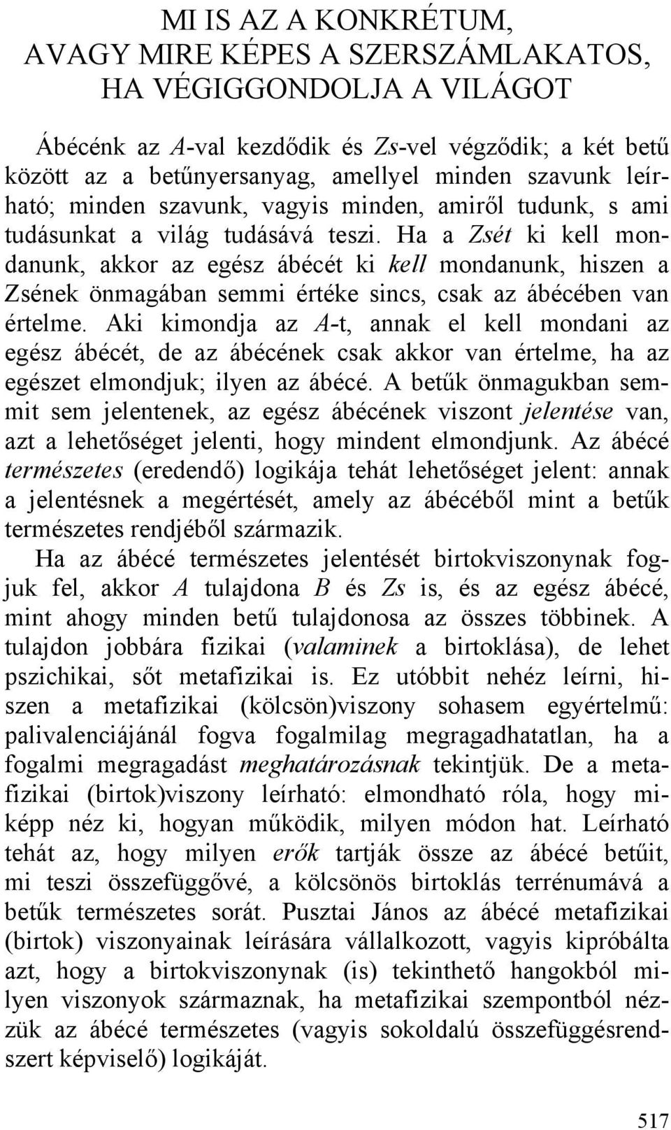 Ha a Zsét ki kell mondanunk, akkor az egész ábécét ki kell mondanunk, hiszen a Zsének önmagában semmi értéke sincs, csak az ábécében van értelme.