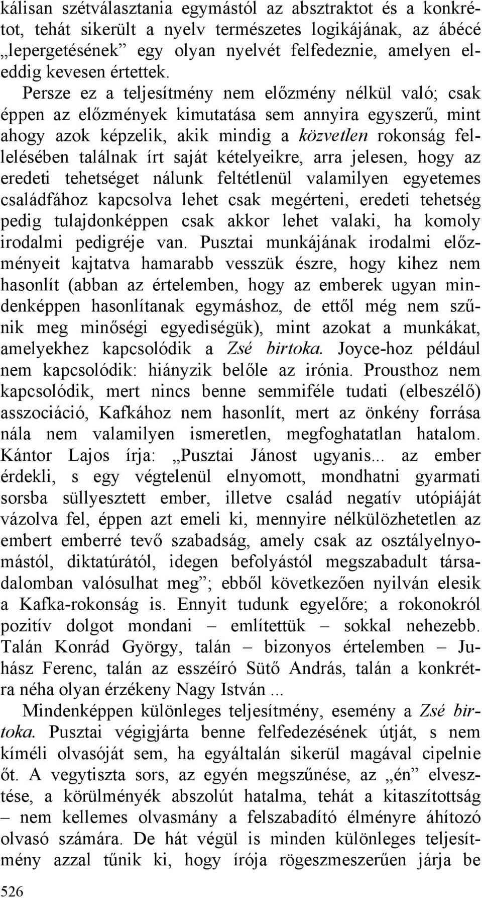 Persze ez a teljesítmény nem előzmény nélkül való; csak éppen az előzmények kimutatása sem annyira egyszerű, mint ahogy azok képzelik, akik mindig a közvetlen rokonság fellelésében találnak írt saját