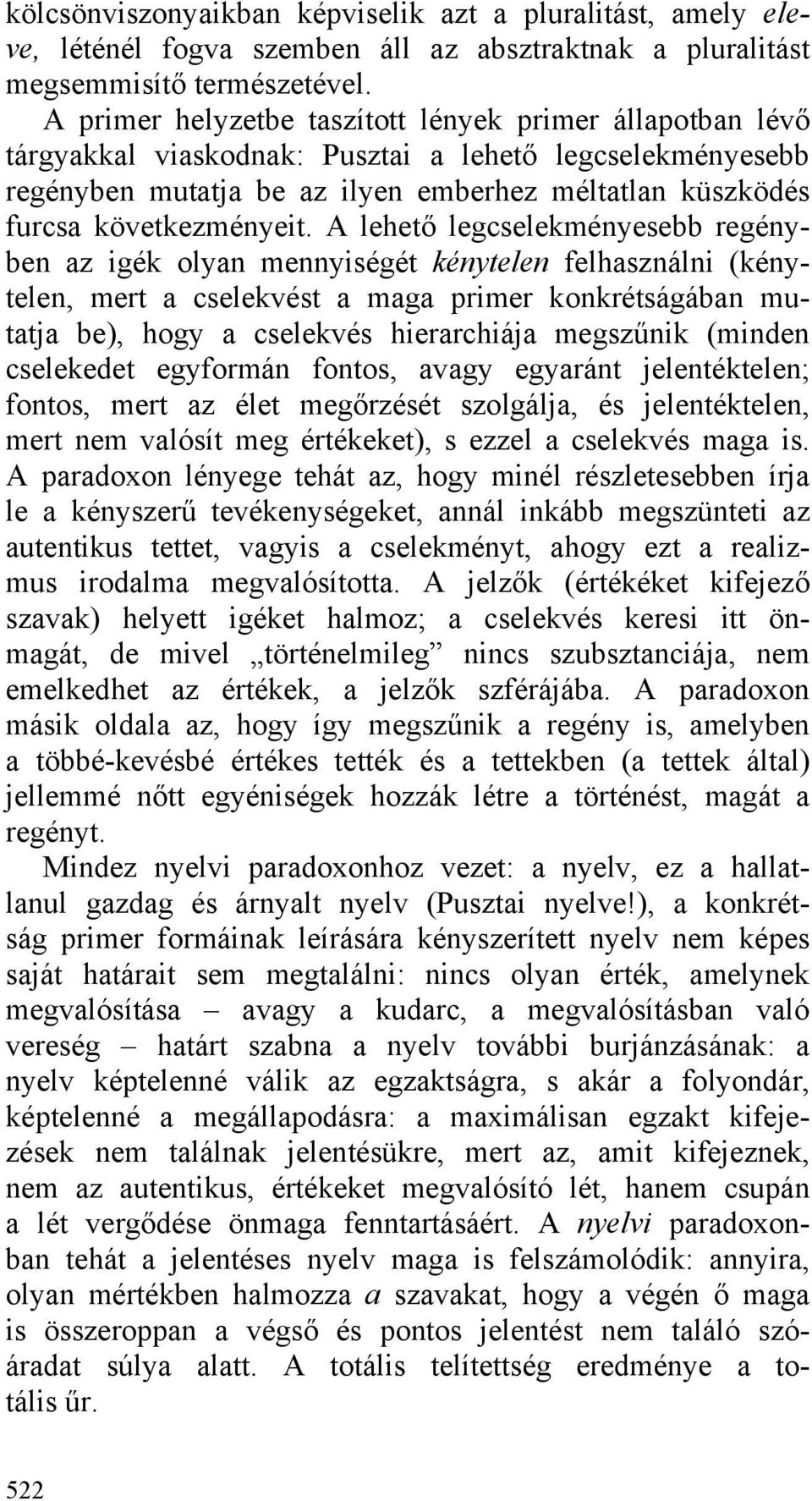 A lehető legcselekményesebb regényben az igék olyan mennyiségét kénytelen felhasználni (kénytelen, mert a cselekvést a maga primer konkrétságában mutatja be), hogy a cselekvés hierarchiája megszűnik