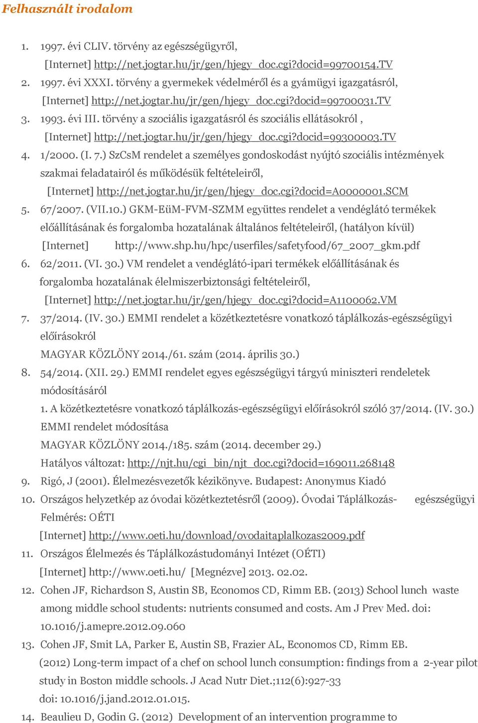 törvény a szociális igazgatásról és szociális ellátásokról, [Internet] http://net.jogtar.hu/jr/gen/hjegy_doc.cgi?docid=99300003.tv 4. 1/2000. (I. 7.