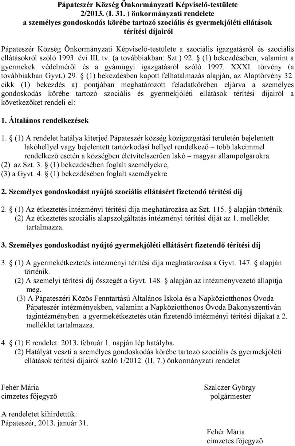 szociális ellátásokról szóló 1993. évi III. tv. (a továbbiakban: Szt.) 92. (1) bekezdésében, valamint a gyermekek védelméről és a gyámügyi igazgatásról szóló 1997. XXXI. törvény (a továbbiakban Gyvt.