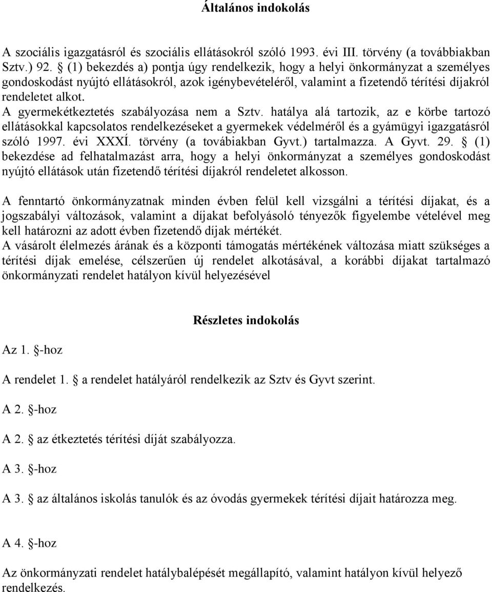 A gyermekétkeztetés szabályozása nem a Sztv. hatálya alá tartozik, az e körbe tartozó ellátásokkal kapcsolatos rendelkezéseket a gyermekek védelméről és a gyámügyi igazgatásról szóló 1997. évi XXXÍ.