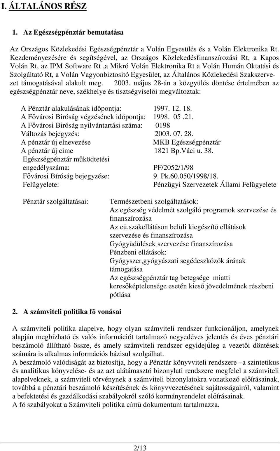 Vagyonbiztositó Egyesület, az Általános Közlekedési Szakszervezet támogatásával alakult meg. 2003.