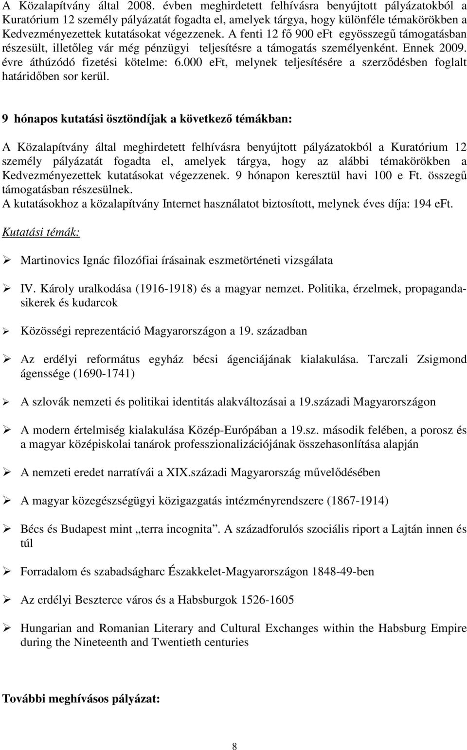 A fenti 12 fı 900 eft egyösszegő támogatásban részesült, illetıleg vár még pénzügyi teljesítésre a támogatás személyenként. Ennek 2009. évre áthúzódó fizetési kötelme: 6.