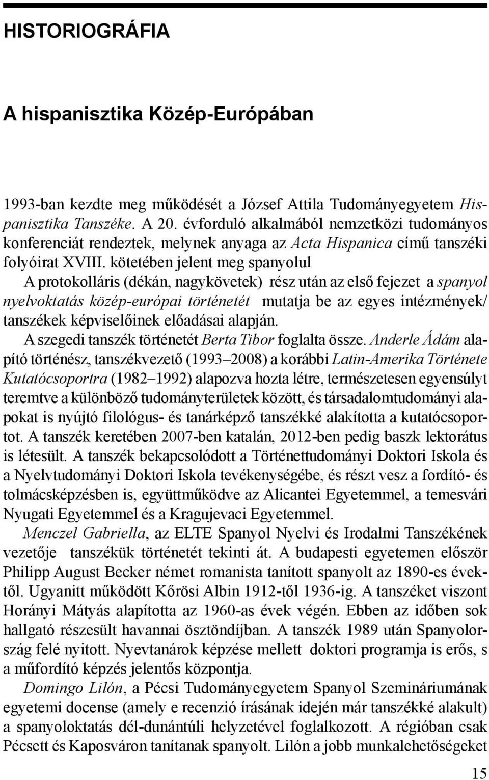 kötetében jelent meg spanyolul A protokolláris (dékán, nagykövetek) rész után az első fejezet a spanyol nyelvoktatás közép-európai történetét mutatja be az egyes intézmények/ tanszékek képviselőinek