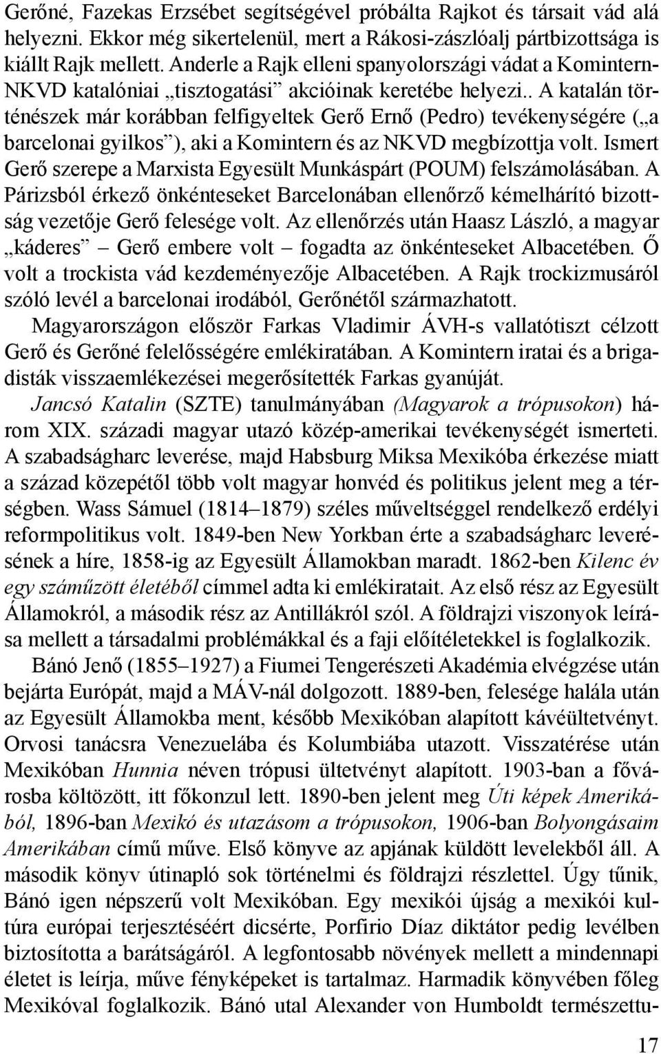 . A katalán történészek már korábban felfigyeltek Gerő Ernő (Pedro) tevékenységére ( a barcelonai gyilkos ), aki a Komintern és az NKVD megbízottja volt.