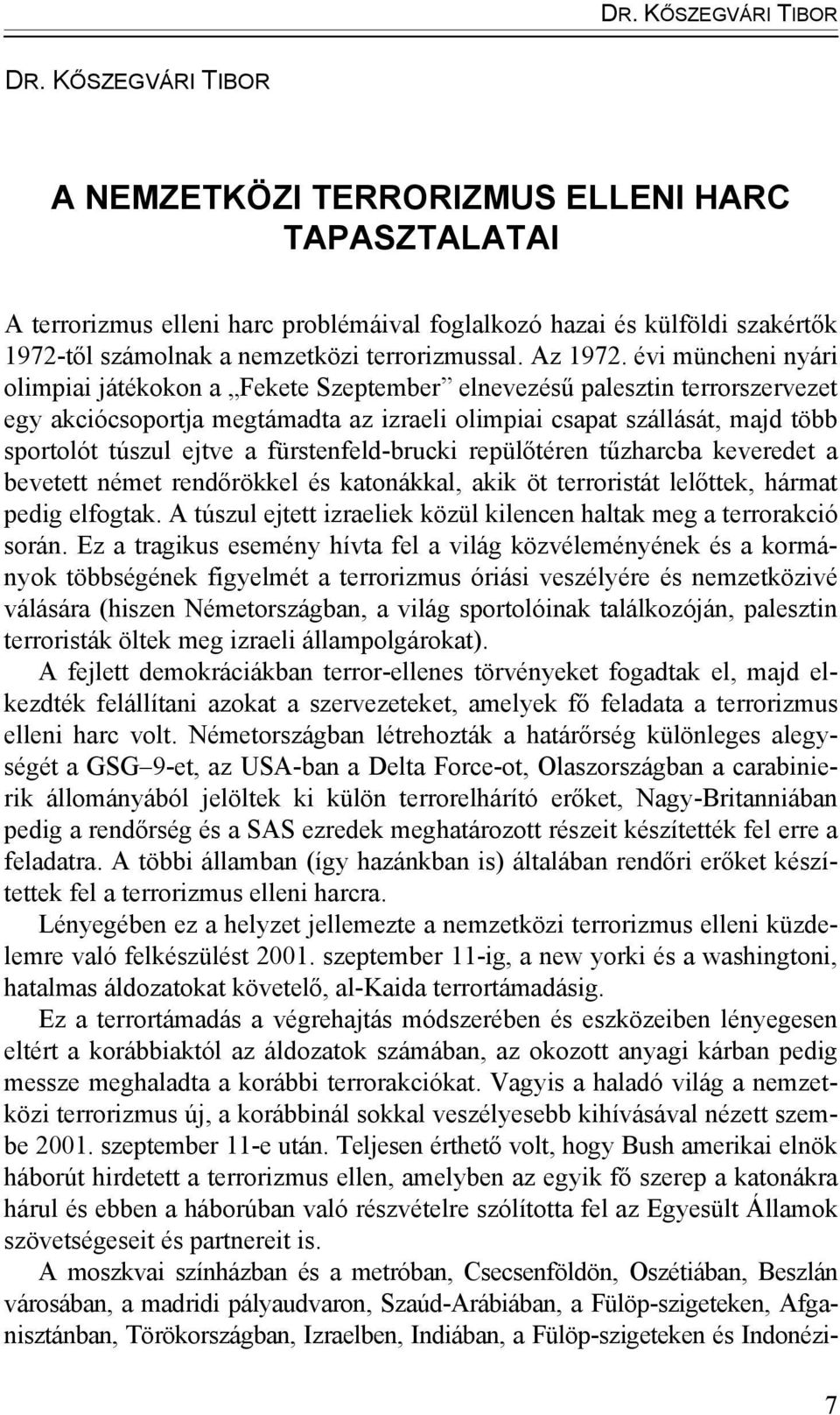 évi müncheni nyári olimpiai játékokon a Fekete Szeptember elnevezésű palesztin terrorszervezet egy akciócsoportja megtámadta az izraeli olimpiai csapat szállását, majd több sportolót túszul ejtve a