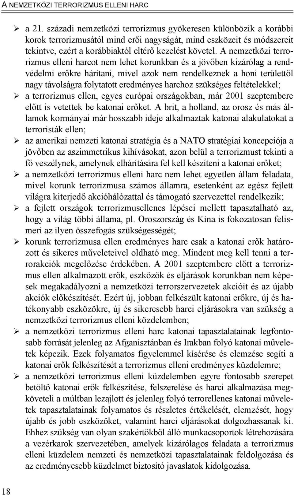 A nemzetközi terrorizmus elleni harcot nem lehet korunkban és a jövőben kizárólag a rendvédelmi erőkre hárítani, mivel azok nem rendelkeznek a honi területtől nagy távolságra folytatott eredményes