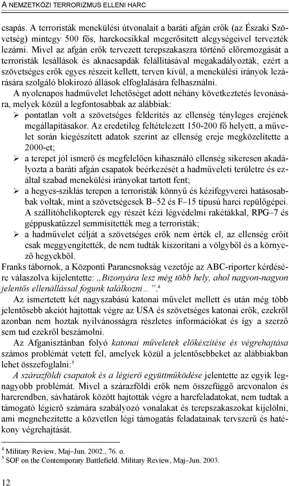 kívül, a menekülési irányok lezárására szolgáló blokirozó állások elfoglalására felhasználni.