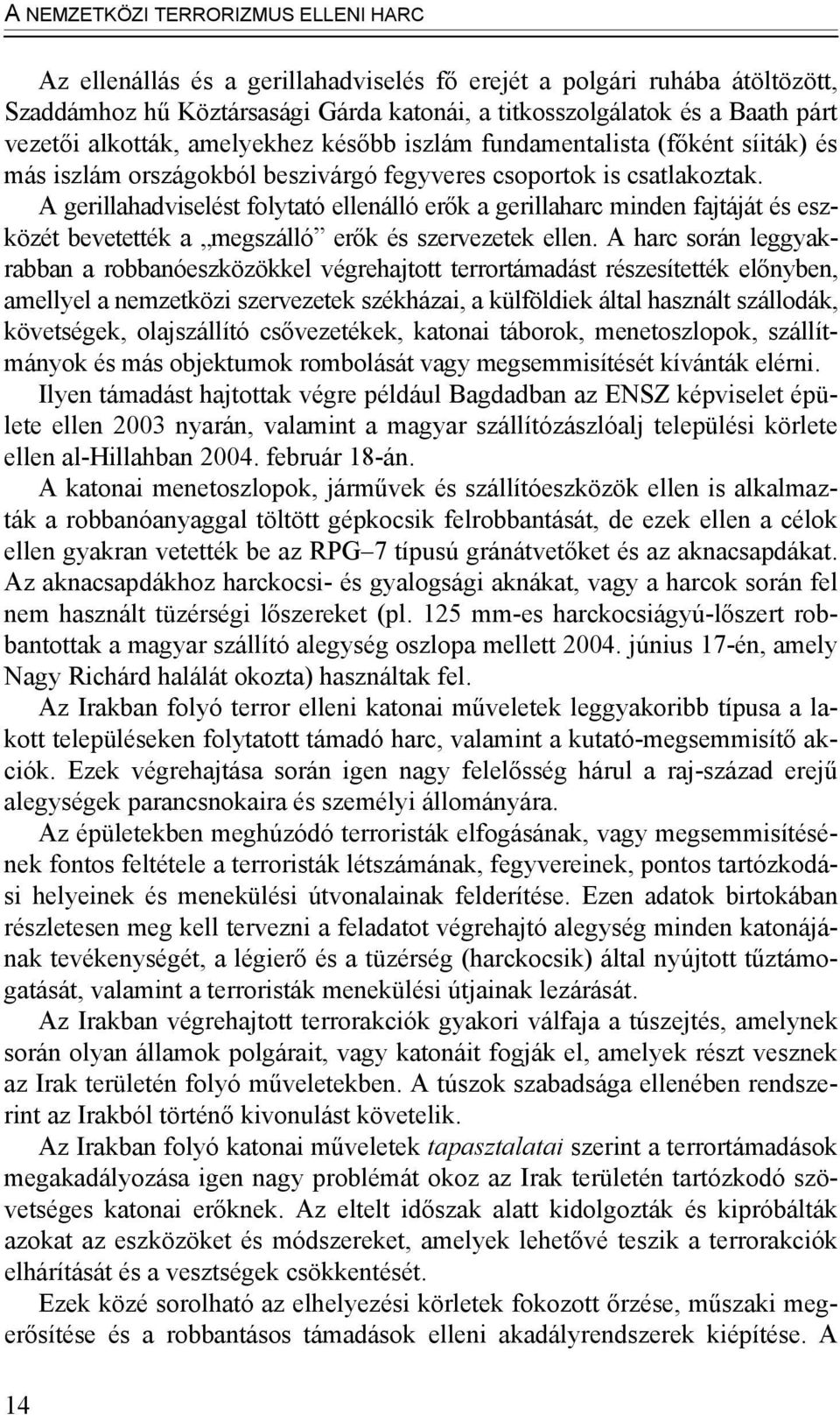 A gerillahadviselést folytató ellenálló erők a gerillaharc minden fajtáját és eszközét bevetették a megszálló erők és szervezetek ellen.