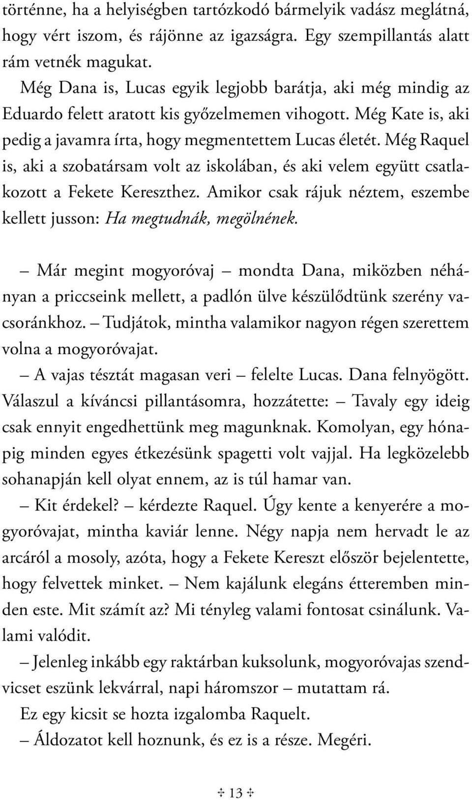 Még Raquel is, aki a szobatársam volt az iskolában, és aki velem együtt csatlakozott a Fekete Kereszthez. Amikor csak rájuk néztem, eszembe kellett jusson: Ha megtudnák, megölnének.