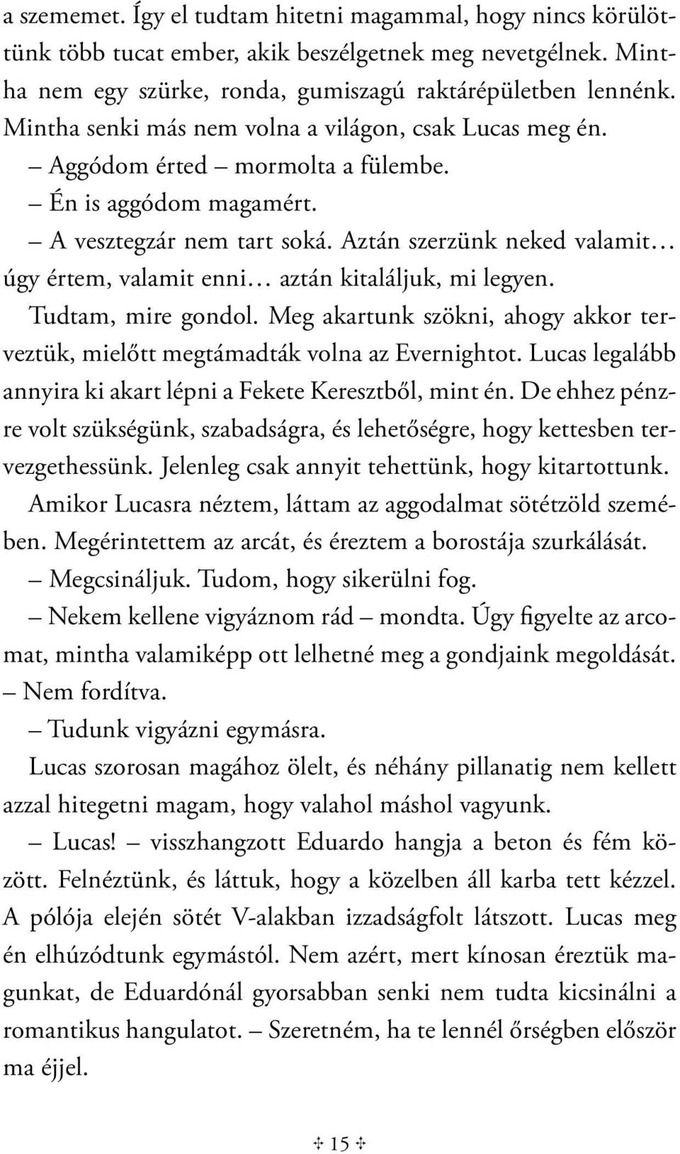 Aztán szerzünk neked valamit úgy értem, valamit enni aztán kitaláljuk, mi legyen. Tudtam, mire gondol. Meg akartunk szökni, ahogy akkor terveztük, mielőtt megtámadták volna az Evernightot.