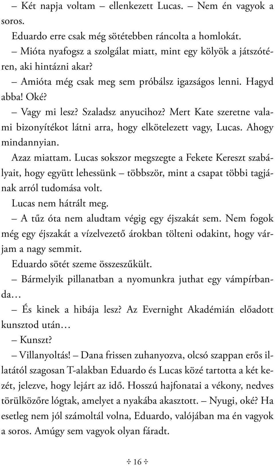 Ahogy mindannyian. Azaz miattam. Lucas sokszor megszegte a Fekete Kereszt szabályait, hogy együtt lehessünk többször, mint a csapat többi tagjának arról tudomása volt. Lucas nem hátrált meg.