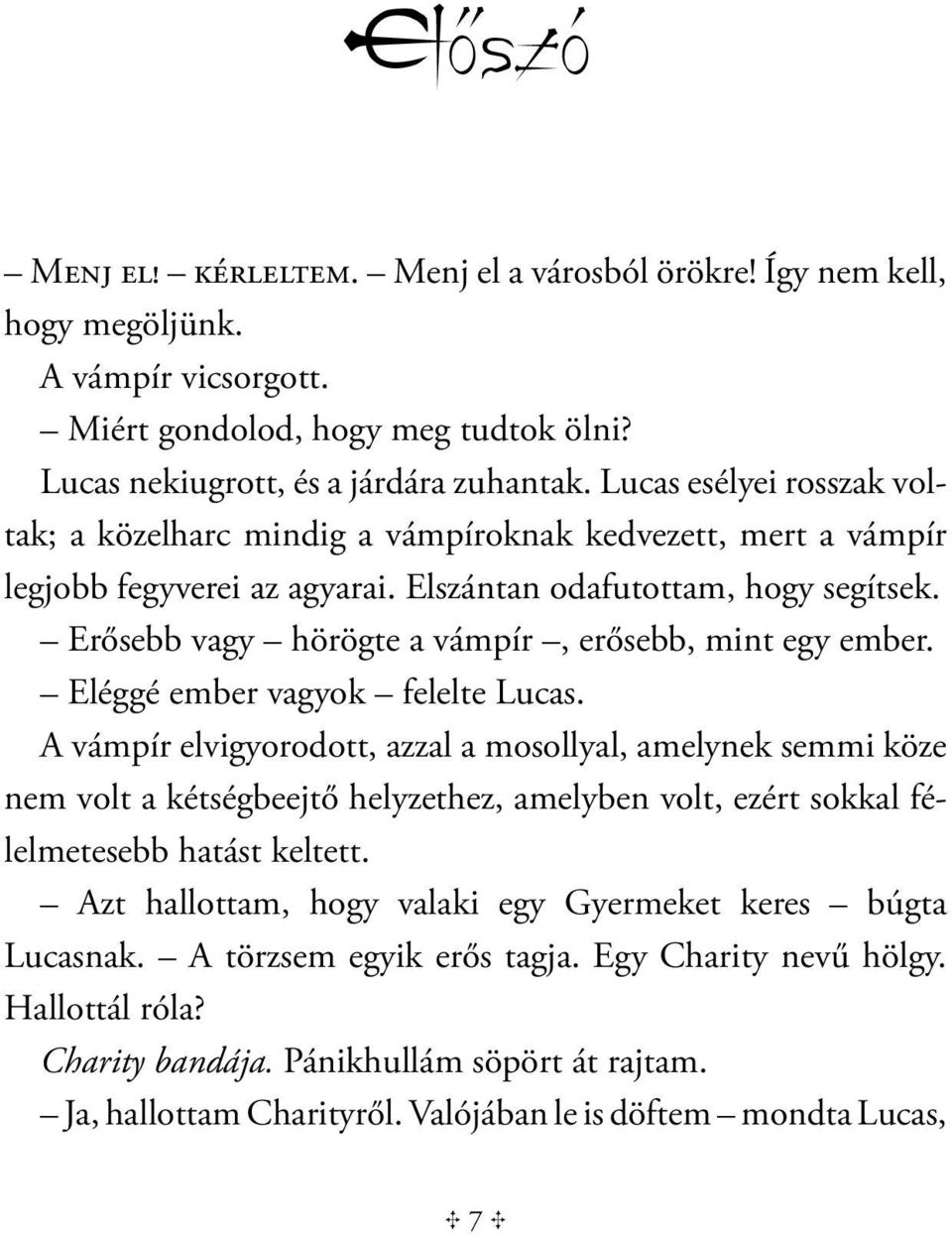 Erősebb vagy hörögte a vámpír, erősebb, mint egy ember. Eléggé ember vagyok felelte Lucas.