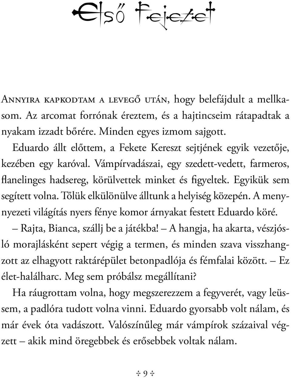 Egyikük sem segített volna. Tőlük elkülönülve álltunk a helyiség közepén. A menynyezeti világítás nyers fénye komor árnyakat festett Eduardo köré. Rajta, Bianca, szállj be a játékba!