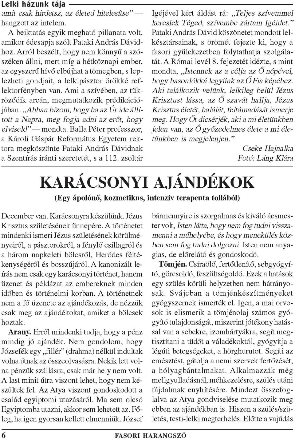 Ami a szívében, az tükrözõdik arcán, megmutatkozik prédikációjában. Abban bízom, hogy ha az Úr ide állított a Napra, meg fogja adni az erõt, hogy elviseld mondta.