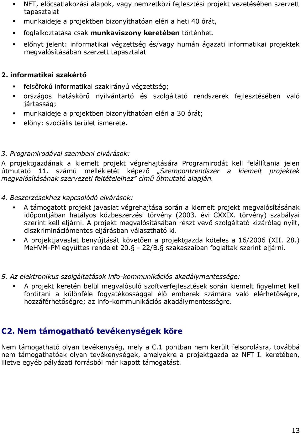 informatikai szakértő felsőfokú informatikai szakirányú végzettség; országos hatáskörű nyilvántartó és szolgáltató rendszerek fejlesztésében való jártasság; munkaideje a projektben bizonyíthatóan