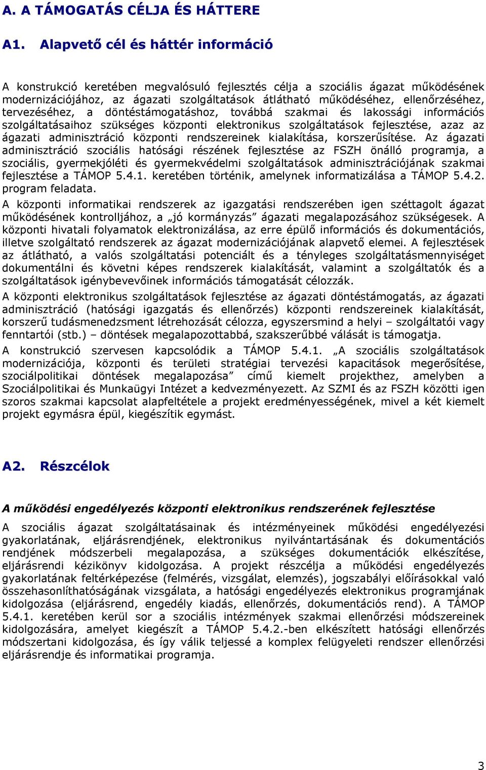 ellenőrzéséhez, tervezéséhez, a döntéstámogatáshoz, továbbá szakmai és lakossági információs szolgáltatásaihoz szükséges központi elektronikus szolgáltatások fejlesztése, azaz az ágazati