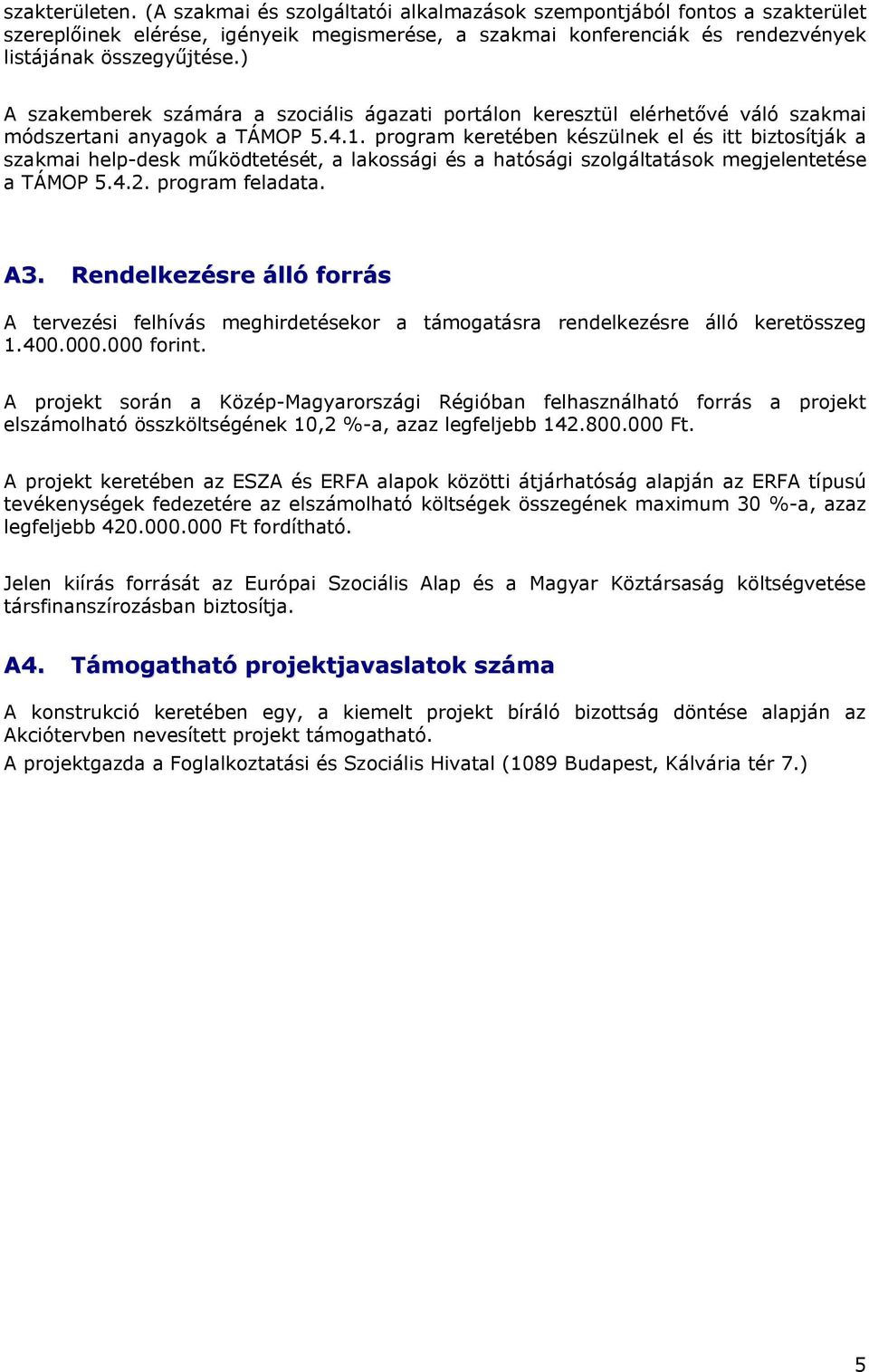 program keretében készülnek el és itt biztosítják a szakmai help-desk működtetését, a lakossági és a hatósági szolgáltatások megjelentetése a TÁMOP 5.4.2. program feladata. A3.