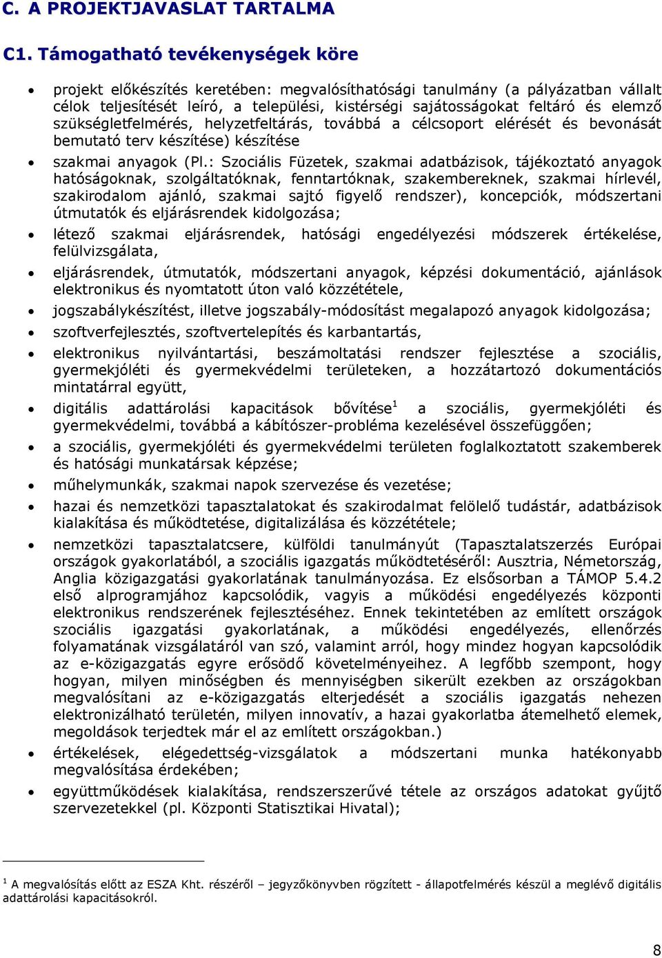 szükségletfelmérés, helyzetfeltárás, továbbá a célcsoport elérését és bevonását bemutató terv készítése) készítése szakmai anyagok (Pl.