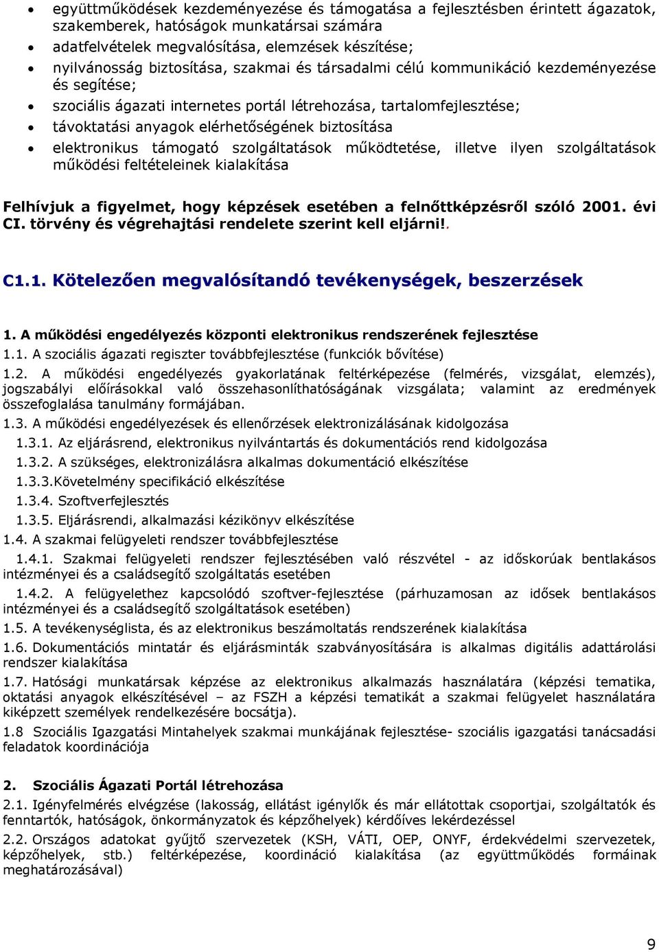 támogató szolgáltatások működtetése, illetve ilyen szolgáltatások működési feltételeinek kialakítása Felhívjuk a figyelmet, hogy képzések esetében a felnőttképzésről szóló 2001. évi CI.