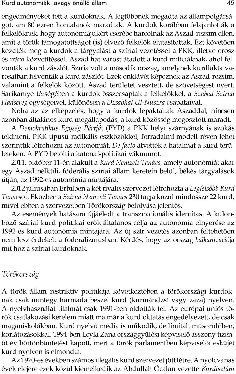 Ezt követően kezdték meg a kurdok a tárgyalást a szíriai vezetéssel a PKK, illetve orosz és iráni közvetítéssel. Aszad hat várost átadott a kurd milíciáknak, ahol felvonták a kurd zászlót.