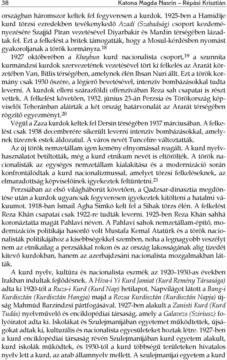 Ezt a felkelést a britek támogatták, hogy a Mosul-kérdésben nyomást gyakoroljanak a török kormányra.