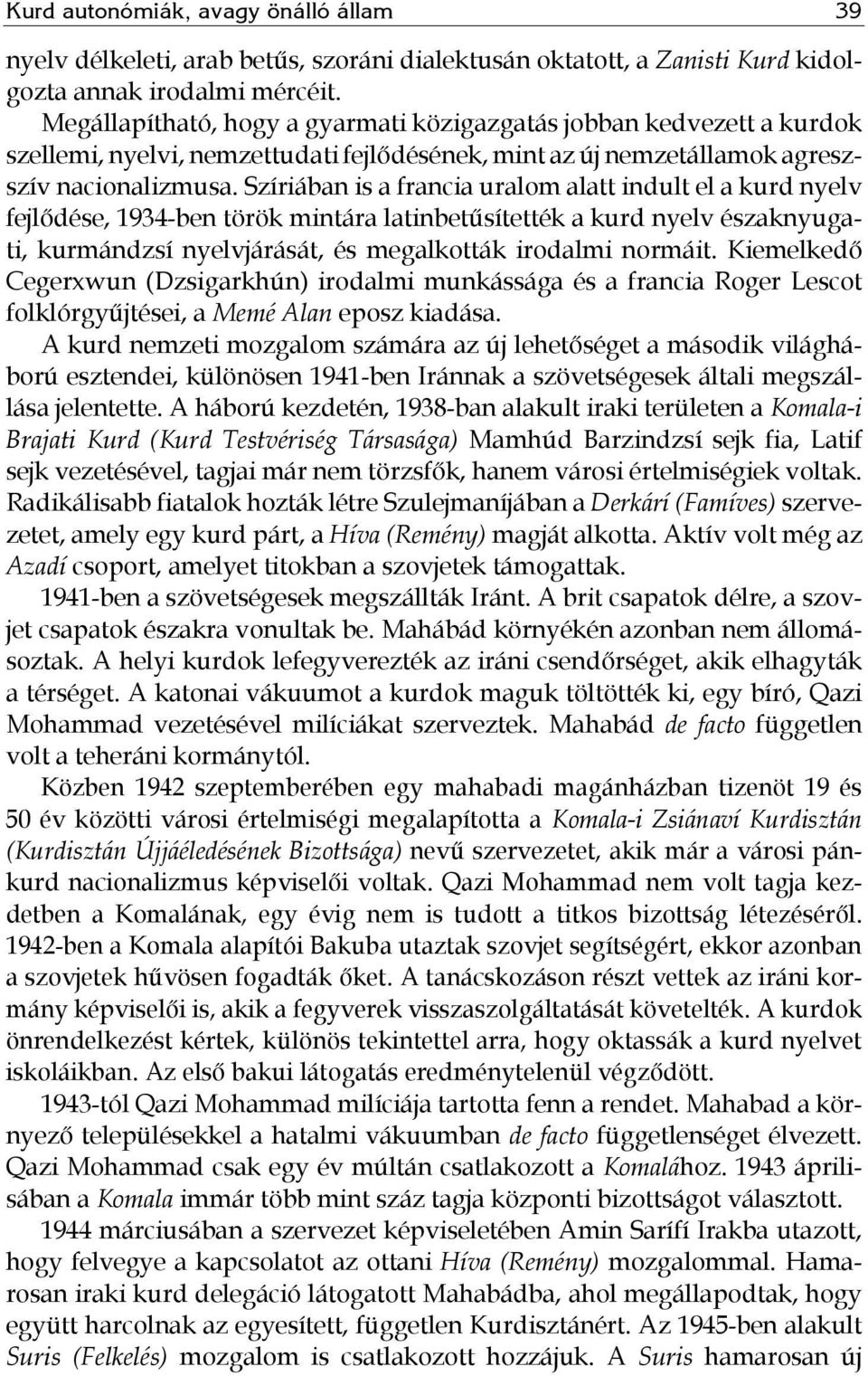 Szíriában is a francia uralom alatt indult el a kurd nyelv fejlődése, 1934-ben török mintára latinbetűsítették a kurd nyelv északnyugati, kurmándzsí nyelvjárását, és megalkották irodalmi normáit.