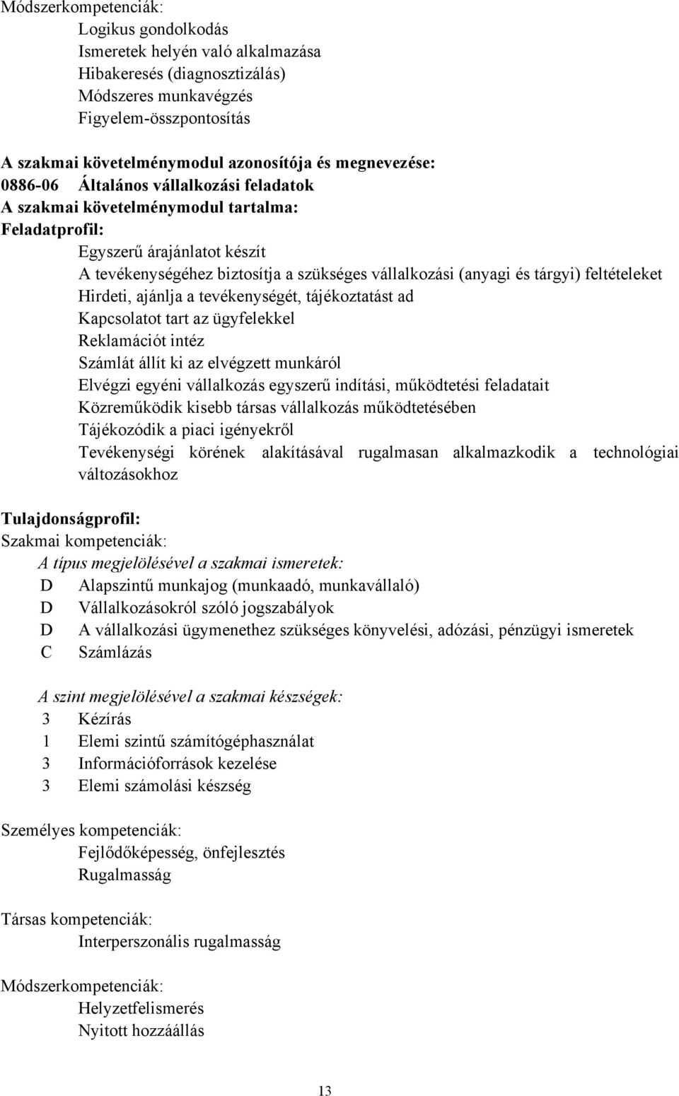 tárgyi) feltételeket Hirdeti, ajánlja a tevékenységét, tájékoztatást ad Kapcsolatot tart az ügyfelekkel Reklamációt intéz Számlát állít ki az elvégzett munkáról Elvégzi egyéni vállalkozás egyszerű